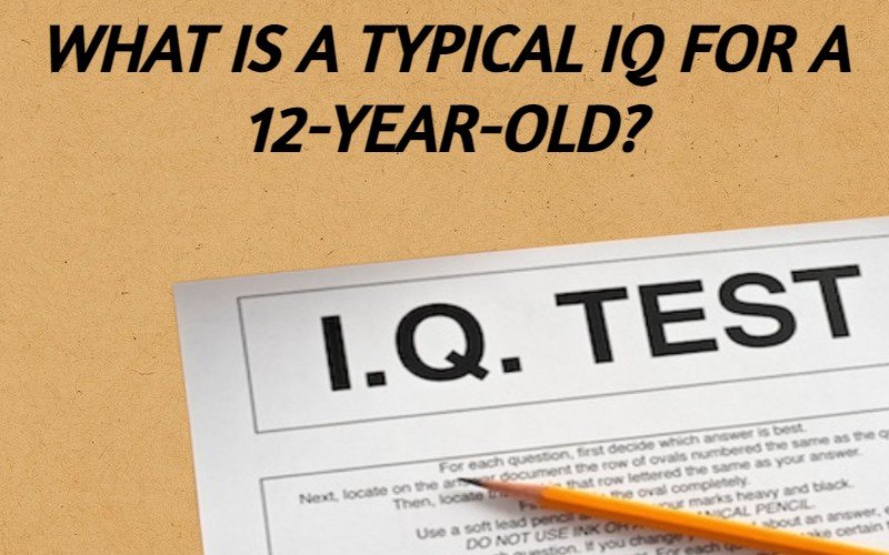 What Is A Typical IQ For A 12-Year-Old?