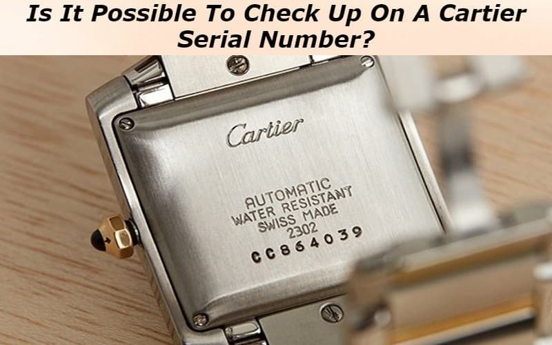 Is It Possible To Check Up On A Cartier Serial Number?