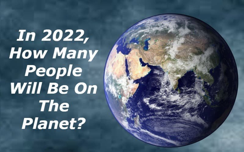 In 2022, How Many People Will Be On The Planet?