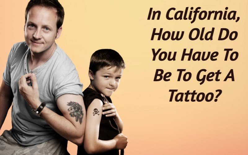 In California, How Old Do You Have To Be To Get A Tattoo?